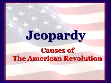 Jeopardy Causes of The American Revolution. Jeopardy People 100 200 500 400 300Actions 100 200 500 400 300“Acts” 100 200 500 400 300Laws 100 200 500 400.
