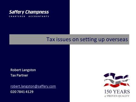 Tax issues on setting up overseas Robert Langston Tax Partner 020 7841 4129.