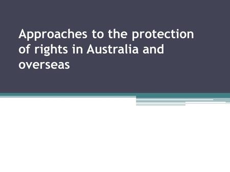 Approaches to the protection of rights in Australia and overseas.