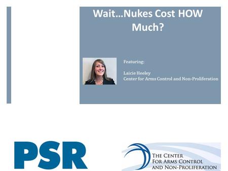 Wait…Nukes Cost HOW Much? Featuring: Laicie Heeley Center for Arms Control and Non-Proliferation.