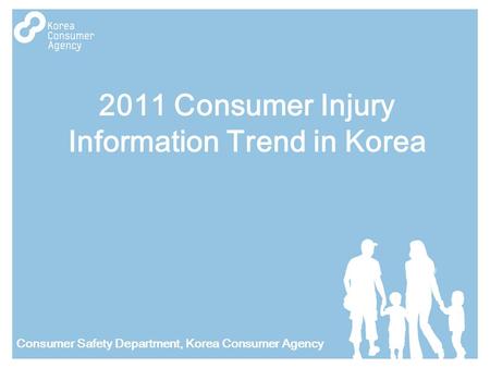 2011 Consumer Injury Information Trend in Korea Consumer Safety Department, Korea Consumer Agency.