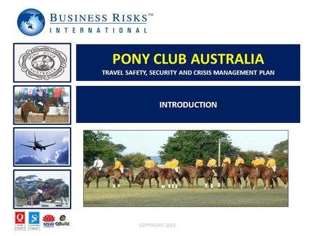 INTRODUCTION COPYRIGHT 2011 PONY CLUB AUSTRALIA TRAVEL SAFETY, SECURITY AND CRISIS MANAGEMENT PLAN.