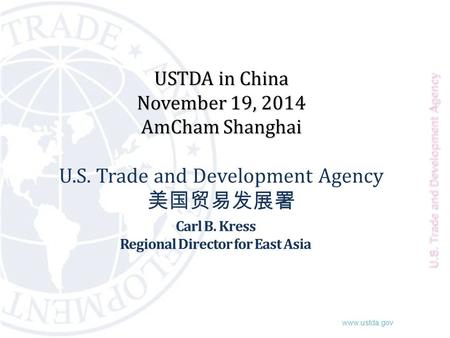 Www.ustda.gov USTDA in China November 19, 2014 AmCham Shanghai USTDA in China November 19, 2014 AmCham Shanghai U.S. Trade and Development Agency 美国贸易发展署.