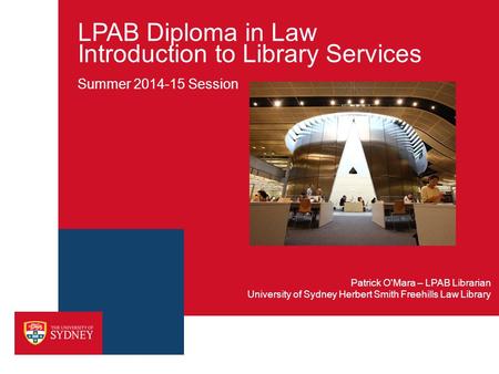 LPAB Diploma in Law Introduction to Library Services Summer 2014-15 Session University of Sydney Herbert Smith Freehills Law Library Patrick O'Mara – LPAB.