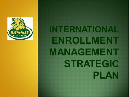 Support MSSU objectives to increase enrollment and diversity  Establish a stronger global presence for MSSU through memberships, special programs and.