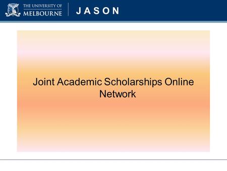 J A S O N Joint Academic Scholarships Online Network.