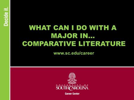 WHAT CAN I DO WITH A MAJOR IN... COMPARATIVE LITERATURE www.sc.edu/career.