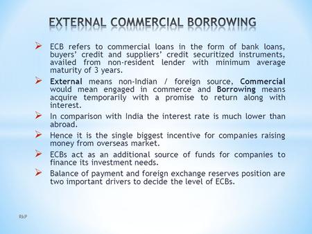  ECB refers to commercial loans in the form of bank loans, buyers’ credit and suppliers’ credit securitized instruments, availed from non-resident lender.