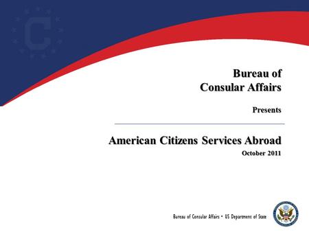 Bureau of Consular Affairs Presents American Citizens Services Abroad October 2011 Bureau of Consular Affairs  US Department of State.