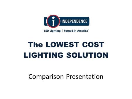 The LOWEST COST LIGHTING SOLUTION Comparison Presentation.