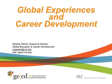 Global Experiences and Career Development Melanie Parker, Executive Director Global Education & Career Development