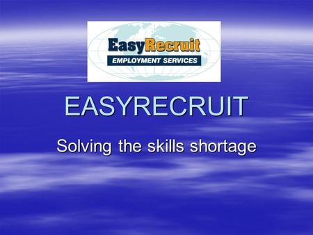 EASYRECRUIT Solving the skills shortage.  Do you need skilled workers?  No staff loyalty?  Having trouble filling positions?  Have you ever considered.