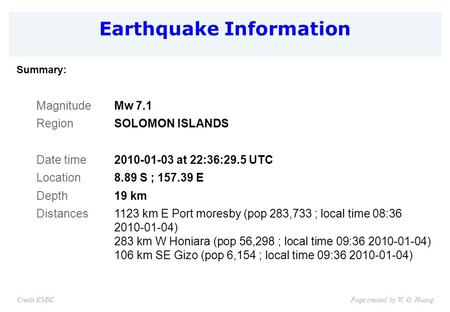 Earthquake Information Page created by W. G. HuangCredit EMSC Summary: MagnitudeMw 7.1 RegionSOLOMON ISLANDS Date time2010-01-03 at 22:36:29.5 UTC Location8.89.