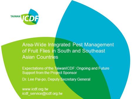 Area-Wide Integrated Pest Management of Fruit Flies in South and Southeast Asian Countries Expectations of the TaiwanICDF: Ongoing and Future Support from.