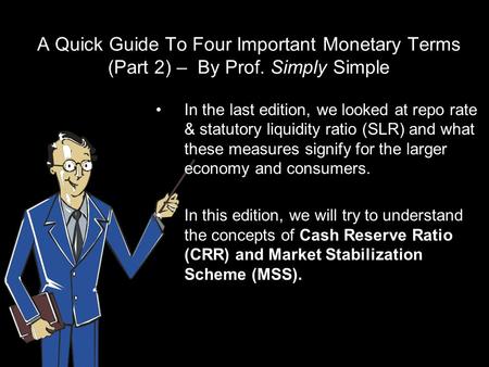 A Quick Guide To Four Important Monetary Terms (Part 2) – By Prof. Simply Simple In the last edition, we looked at repo rate & statutory liquidity ratio.