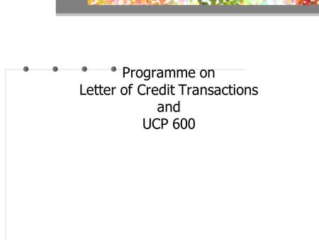 Programme on Letter of Credit Transactions and UCP 600.