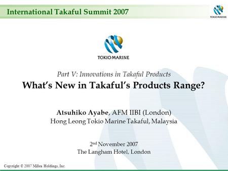 0 Copyright © 2007 Millea Holdings, Inc. International Takaful Summit 2007 Part V: Innovations in Takaful Products What’s New in Takaful’s Products Range?