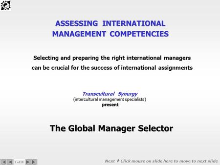 ASSESSING INTERNATIONAL MANAGEMENT COMPETENCIES The Global Manager Selector Selecting and preparing the right international managers can be crucial for.