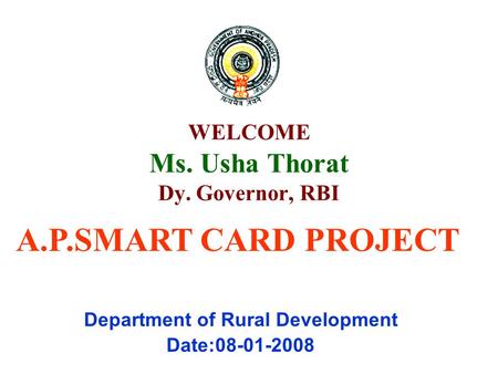 WELCOME Ms. Usha Thorat Dy. Governor, RBI Department of Rural Development Date:08-01-2008 A.P.SMART CARD PROJECT.