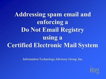 Addressing spam email and enforcing a Do Not Email Registry using a Certified Electronic Mail System Information Technology Advisory Group, Inc.