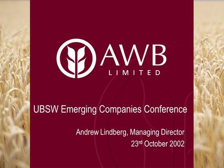 UBSW Emerging Companies Conference Andrew Lindberg, Managing Director 23 rd October 2002.