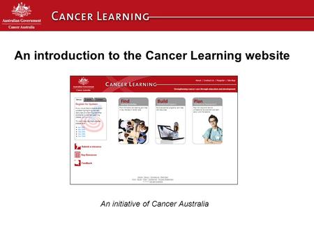 An introduction to the Cancer Learning website An initiative of Cancer Australia.