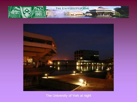 The University of York at night. The International Office at Heslington Hall… … acts as a contact point for Visiting Students at all stages of the application.