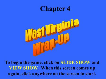 Chapter 4 To begin the game, click on SLIDE SHOW and VIEW SHOW. When this screen comes up again, click anywhere on the screen to start.