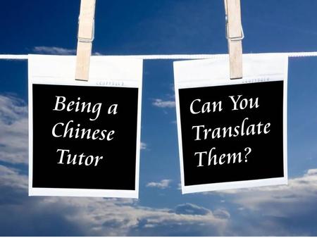 Being a Chinese Tutor Can You Translate Them?. Being a Chinese Tutor.