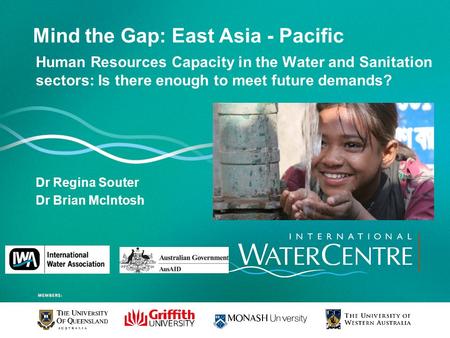 Mind the Gap: East Asia - Pacific Human Resources Capacity in the Water and Sanitation sectors: Is there enough to meet future demands? Dr Regina Souter.