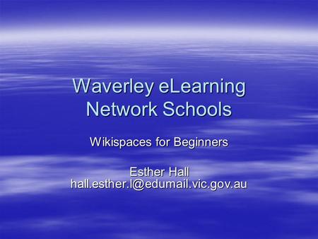 Waverley eLearning Network Schools Wikispaces for Beginners Esther Hall