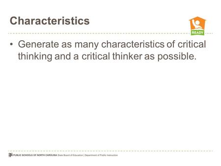 Characteristics Generate as many characteristics of critical thinking and a critical thinker as possible.