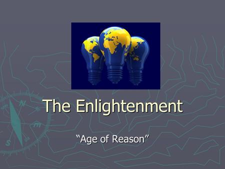 The Enlightenment “Age of Reason”.