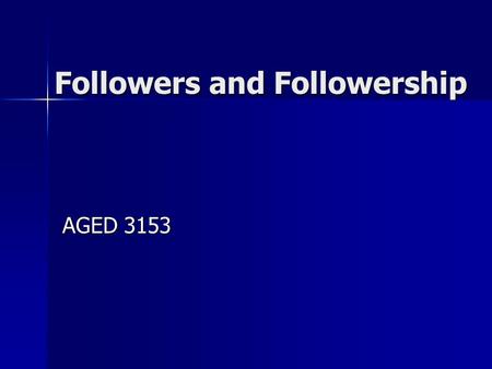Followers and Followership AGED 3153. Thought for the day… “A river without a bank is a large puddle.” ~Ken Blanchard.