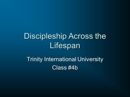 Discipleship Across the Lifespan Trinity International University Class #4b.