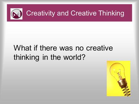 What if there was no creative thinking in the world? Creativity and Creative Thinking.