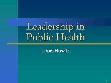 1 Leadership in Public Health Louis Rowitz 2 YOU HAVE BRAINS IN YOUR HEAD YOU HAVE FEET IN YOUR SHOES YOU CAN STEER YOURSELF ANY DIRECTION YOU CHOOSE.