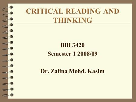 CRITICAL READING AND THINKING BBI 3420 Semester 1 2008/09 Dr. Zalina Mohd. Kasim.