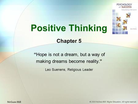 Positive Thinking Chapter 5 “Hope is not a dream, but a way of making dreams become reality.” Leo Suenens, Religious Leader © 2010 McGraw-Hill Higher Education.