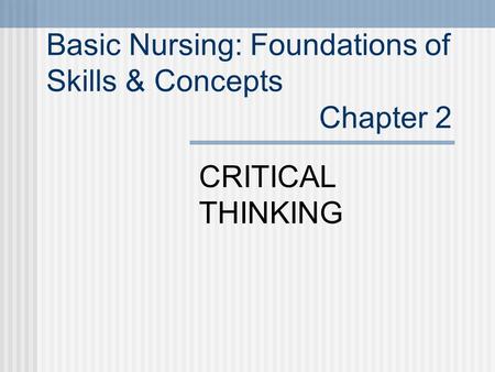 CRITICAL THINKING Basic Nursing: Foundations of Skills & Concepts Chapter 2.