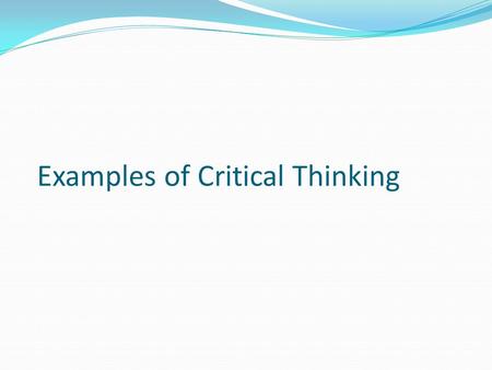 Examples of Critical Thinking. What is Critical Thinking? CRITICAL THINKING is the active and systematic process of Communication Problem-solving Evaluation.