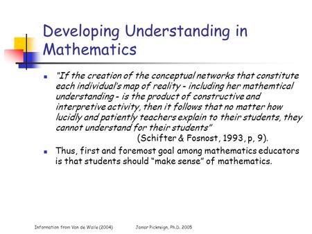 Information from Van de Walle (2004)Jamar Pickreign, Ph.D. 2005 Developing Understanding in Mathematics “If the creation of the conceptual networks that.