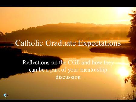 Catholic Graduate Expectations Reflections on the CGE and how they can be a part of your mentorship discussion.