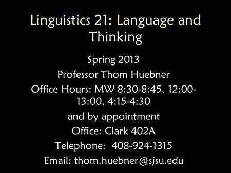 Linguistics 21: Language and Thinking Spring 2013 Professor Thom Huebner Office Hours: MW 8:30-8:45, 12:00- 13:00, 4:15-4:30 and by appointment Office: