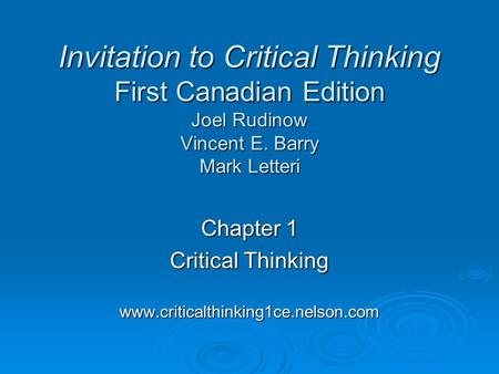 Chapter 1 Critical Thinking www.criticalthinking1ce.nelson.com Invitation to Critical Thinking First Canadian Edition Joel Rudinow Vincent E. Barry Mark.