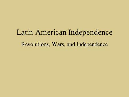 Latin American Independence Revolutions, Wars, and Independence.