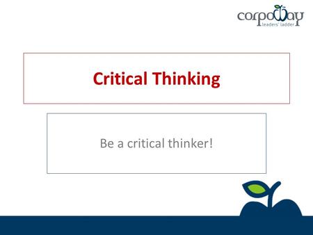 Critical Thinking Be a critical thinker!. Our Flawed Thinking… Most of our thinking is… Biased Distorted Partial Uninformed Prejudiced Shoddy thinking.