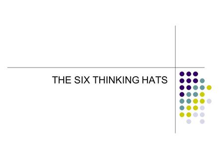 THE SIX THINKING HATS. SIX IMAGINARY THINKING HATS Only one is used at a time. When that hat is used then everyone in the group wears the same hats. This.