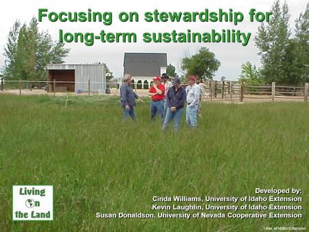 Focusing on stewardship for long-term sustainability Developed by: Cinda Williams, University of Idaho Extension Kevin Laughlin, University of Idaho Extension.