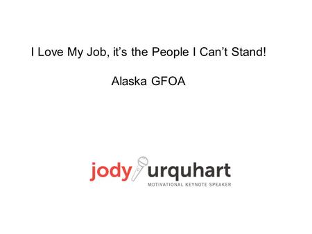 I Love My Job, it’s the People I Can’t Stand! Alaska GFOA.